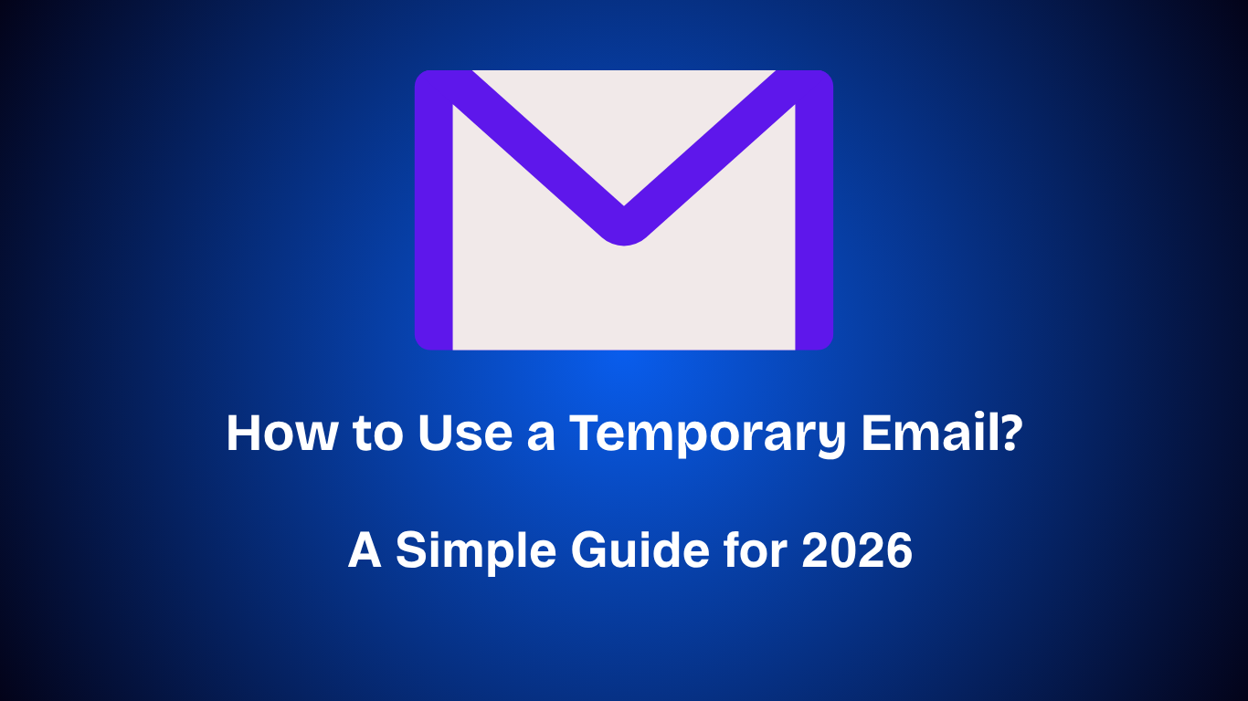 How to Use a Temporary Email? A Simple Guide for 2026