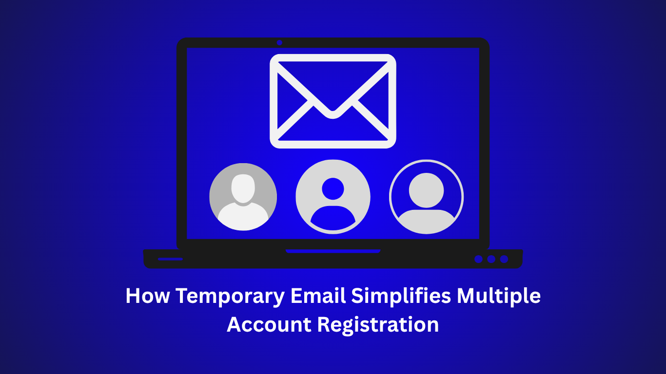 How Temporary Email Simplifies Multiple Account Registration