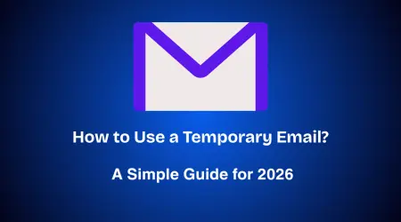 How to Use a Temporary Email? A Simple Guide for 2026